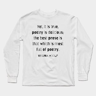 Copy of Virginia Woolf quote: Yet, it is true, poetry is delicious; Long Sleeve T-Shirt